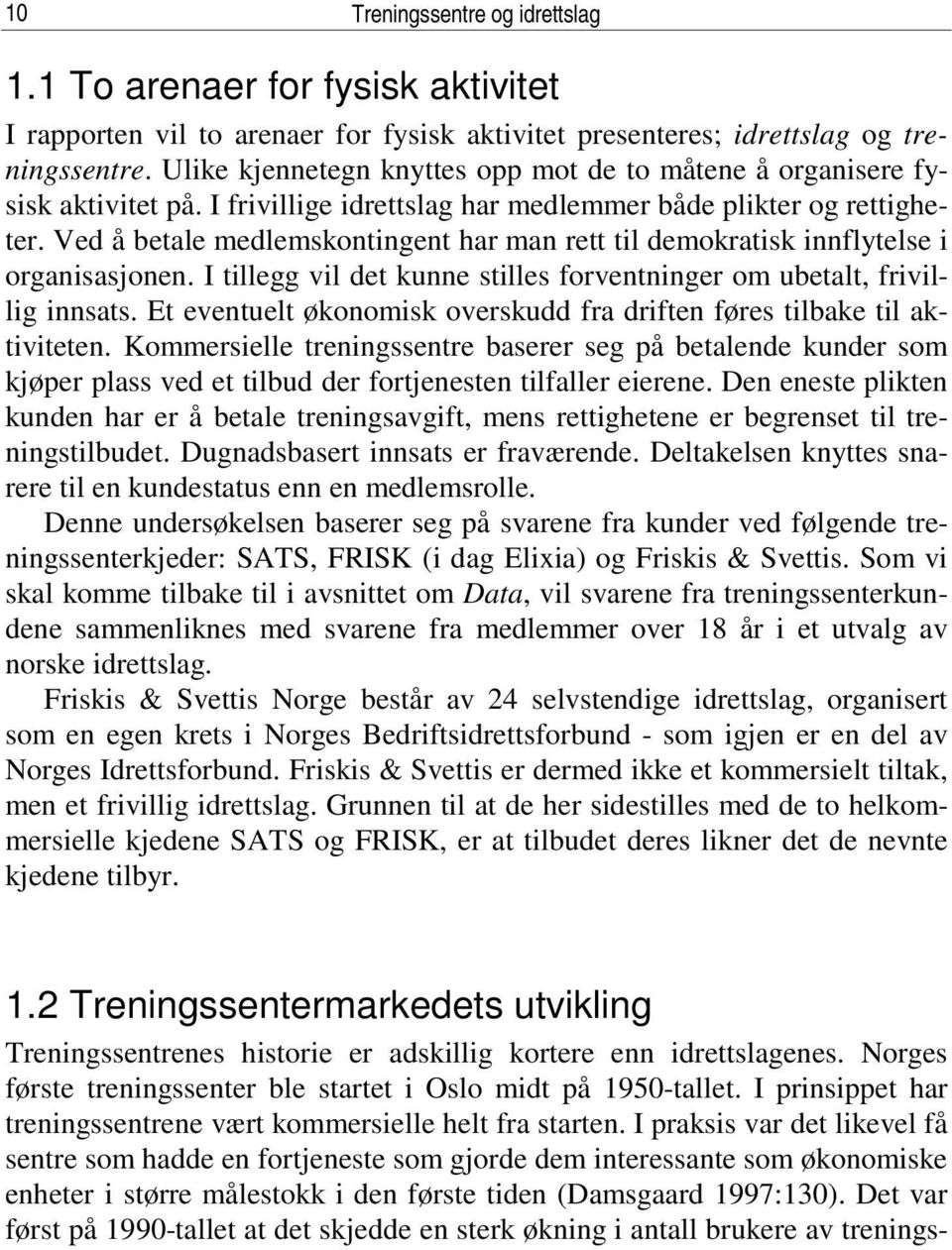 Ved å betale medlemskontingent har man rett til demokratisk innflytelse i organisasjonen. I tillegg vil det kunne stilles forventninger om ubetalt, frivillig innsats.