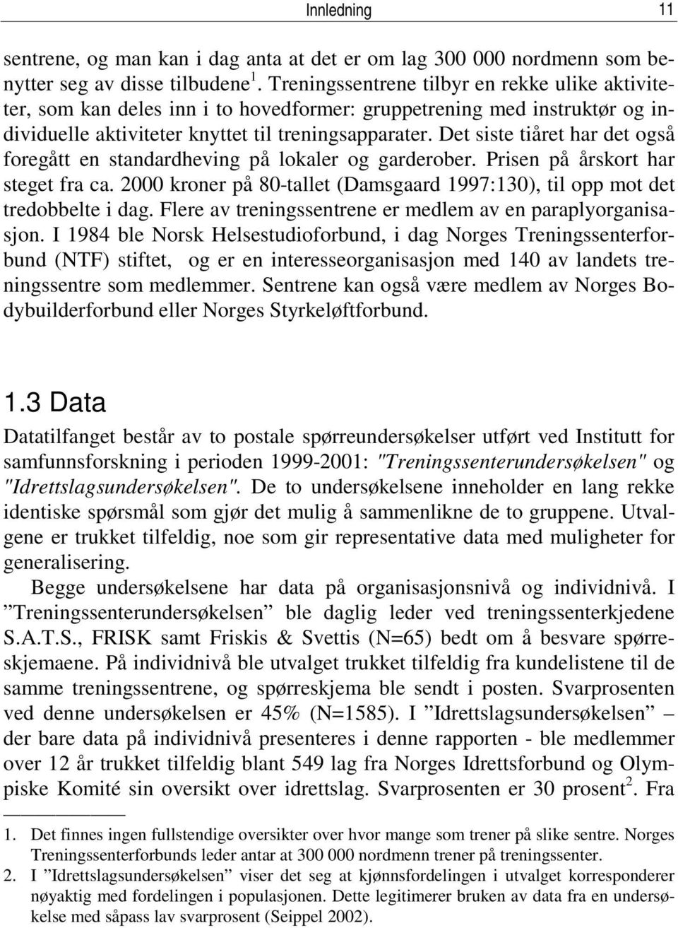 Det siste tiåret har det også foregått en standardheving på lokaler og garderober. Prisen på årskort har steget fra ca.