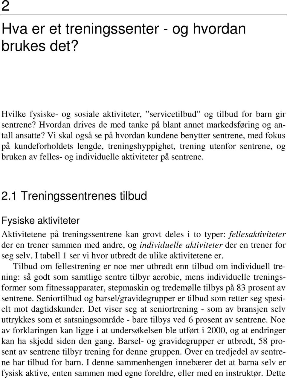 Vi skal også se på hvordan kundene benytter sentrene, med fokus på kundeforholdets lengde, treningshyppighet, trening utenfor sentrene, og bruken av felles- og individuelle aktiviteter på sentrene. 2.