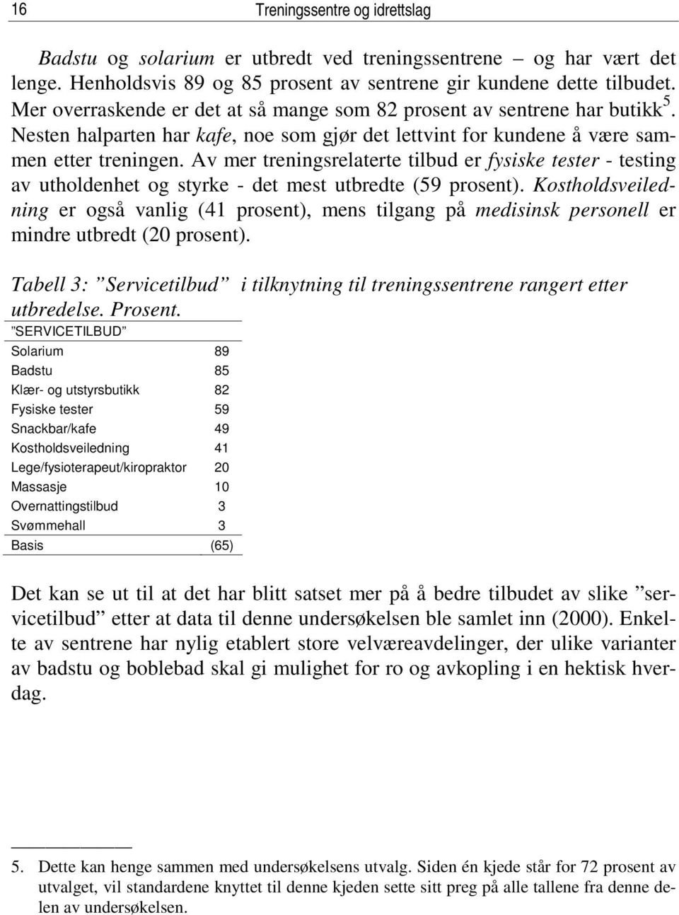 Av mer treningsrelaterte tilbud er fysiske tester - testing av utholdenhet og styrke - det mest utbredte (59 prosent).