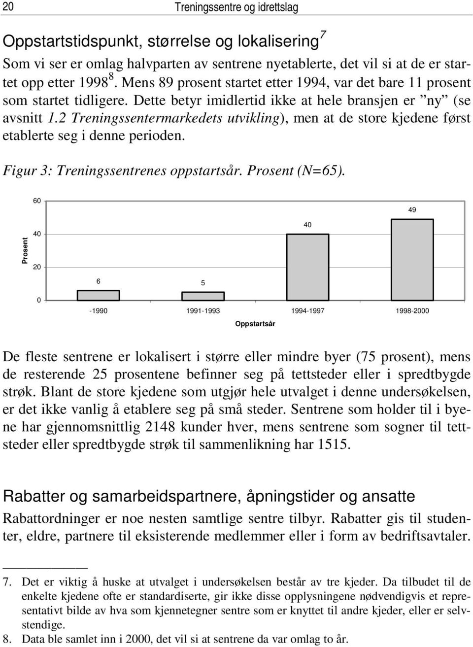 2 Treningssentermarkedets utvikling), men at de store kjedene først etablerte seg i denne perioden. Figur 3: Treningssentrenes oppstartsår. Prosent (N=65).