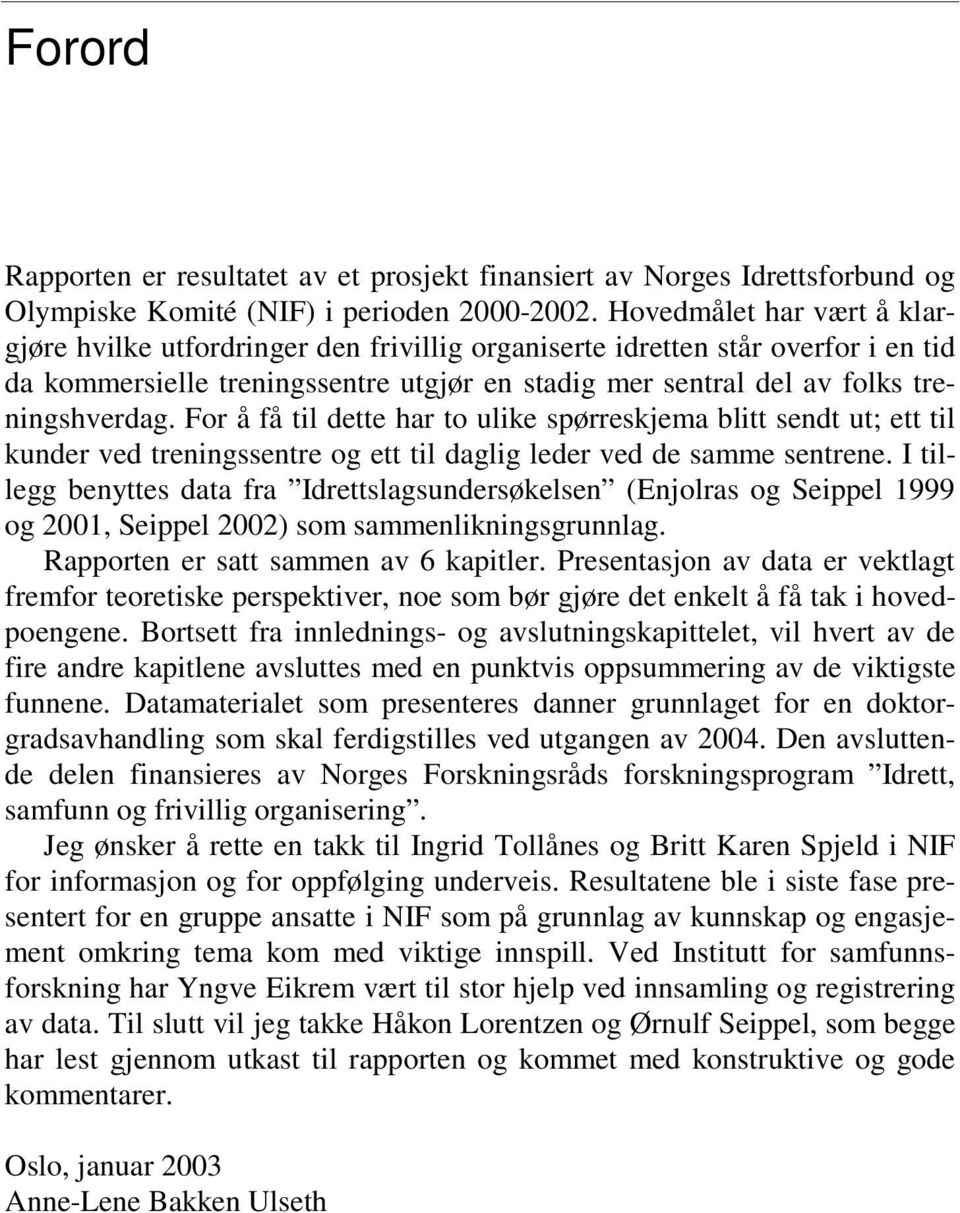 For å få til dette har to ulike spørreskjema blitt sendt ut; ett til kunder ved treningssentre og ett til daglig leder ved de samme sentrene.