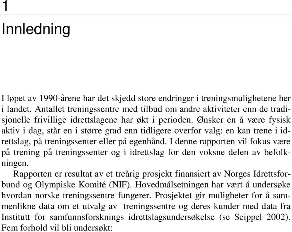 Ønsker en å være fysisk aktiv i dag, står en i større grad enn tidligere overfor valg: en kan trene i idrettslag, på treningssenter eller på egenhånd.