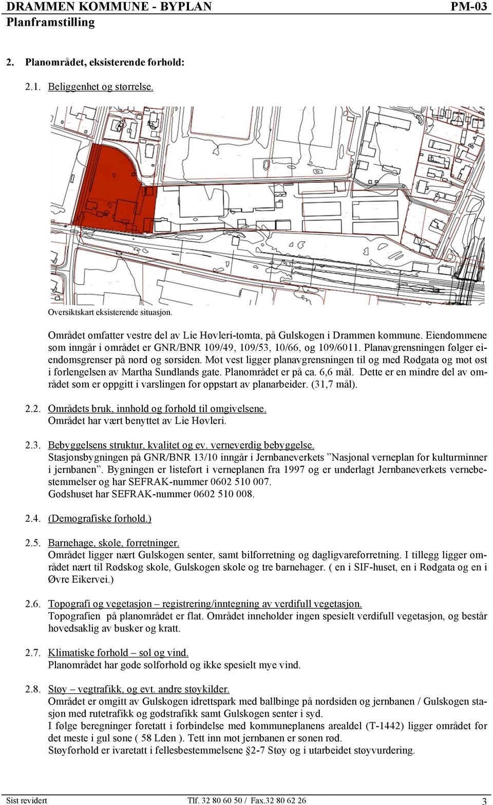 Mot vest ligger planavgrensningen til og med Rødgata og mot øst i forlengelsen av Martha Sundlands gate. Planområdet er på ca. 6,6 mål.