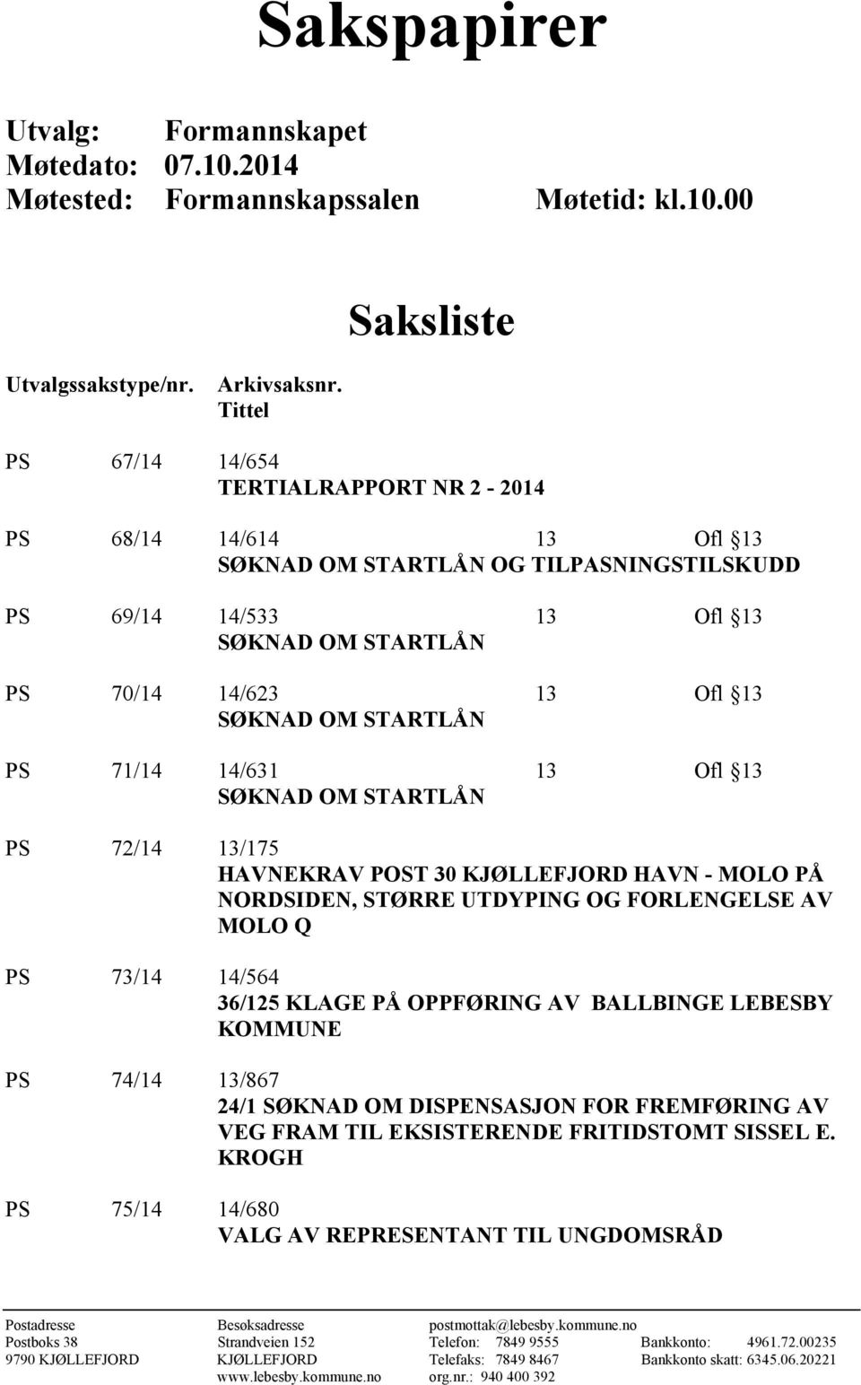 STARTLÅN PS 71/14 14/631 13 Ofl 13 SØKNAD OM STARTLÅN PS 72/14 13/175 HAVNEKRAV POST 30 KJØLLEFJORD HAVN - MOLO PÅ NORDSIDEN, STØRRE UTDYPING OG FORLENGELSE AV MOLO Q PS 73/14 14/564 36/125 KLAGE PÅ