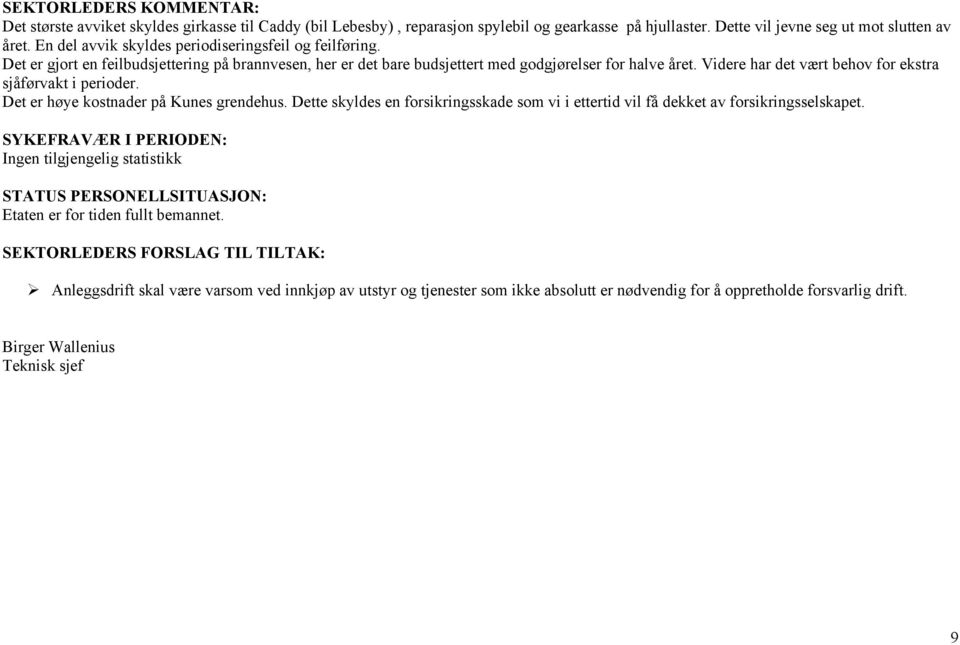 Videre har det vært behov for ekstra sjåførvakt i perioder. Det er høye kostnader på Kunes grendehus. Dette skyldes en forsikringsskade som vi i ettertid vil få dekket av forsikringsselskapet.