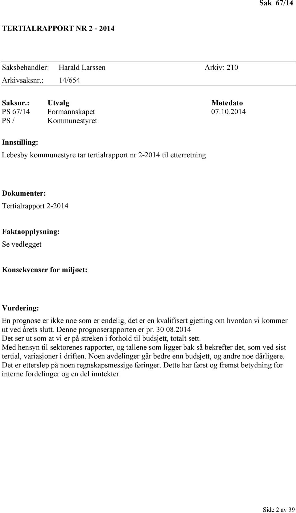 2014 PS / Kommunestyret Innstilling: Lebesby kommunestyre tar tertialrapport nr 2-2014 til etterretning Dokumenter: Tertialrapport 2-2014 Faktaopplysning: Se vedlegget Konsekvenser for miljøet: