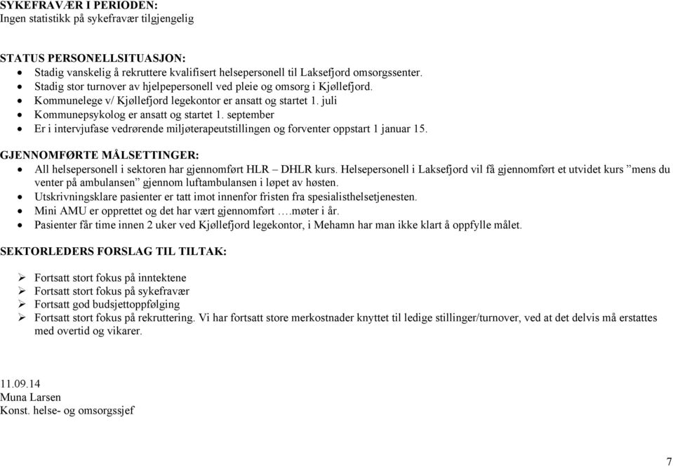 september Er i intervjufase vedrørende miljøterapeutstillingen og forventer oppstart 1 januar 15. GJENNOMFØRTE MÅLSETTINGER: All helsepersonell i sektoren har gjennomført HLR DHLR kurs.