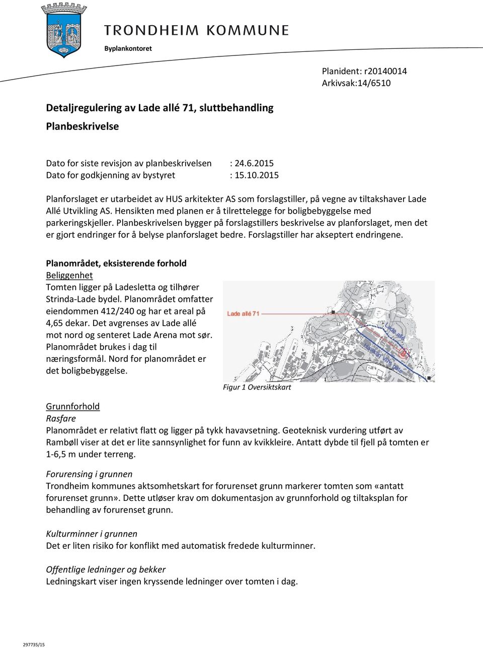 Hensikten med planen er å tilrettelegge for boligbebyggelse med parkeringskjeller.