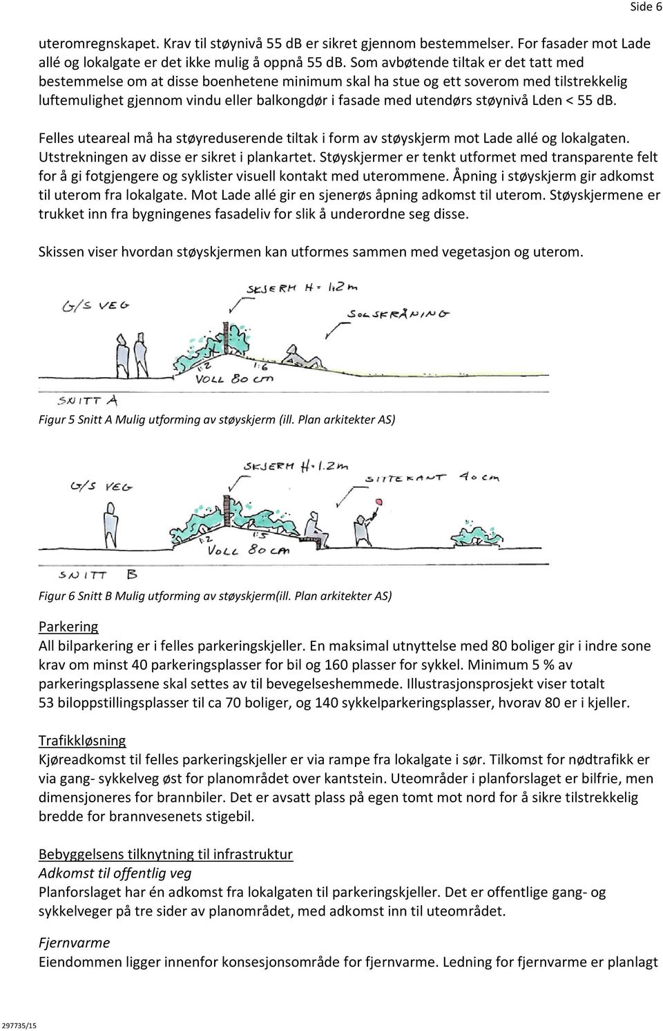 støynivå Lden < 55 db. Side 6 Felles uteareal må ha støyreduserende tiltak i form av støyskjerm mot Lade allé og lokalgaten. Utstrekningen av disse er sikret i plankartet.