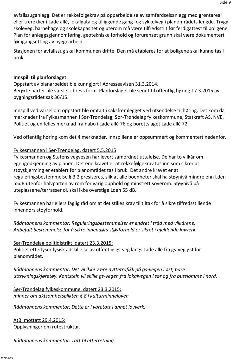 Plan for anleggsgjennomføring, geotekniske forhold og forurenset grunn skal være dokumentert før igangsetting av byggearbeid. Stasjonen for avfallssug skal kommunen drifte.