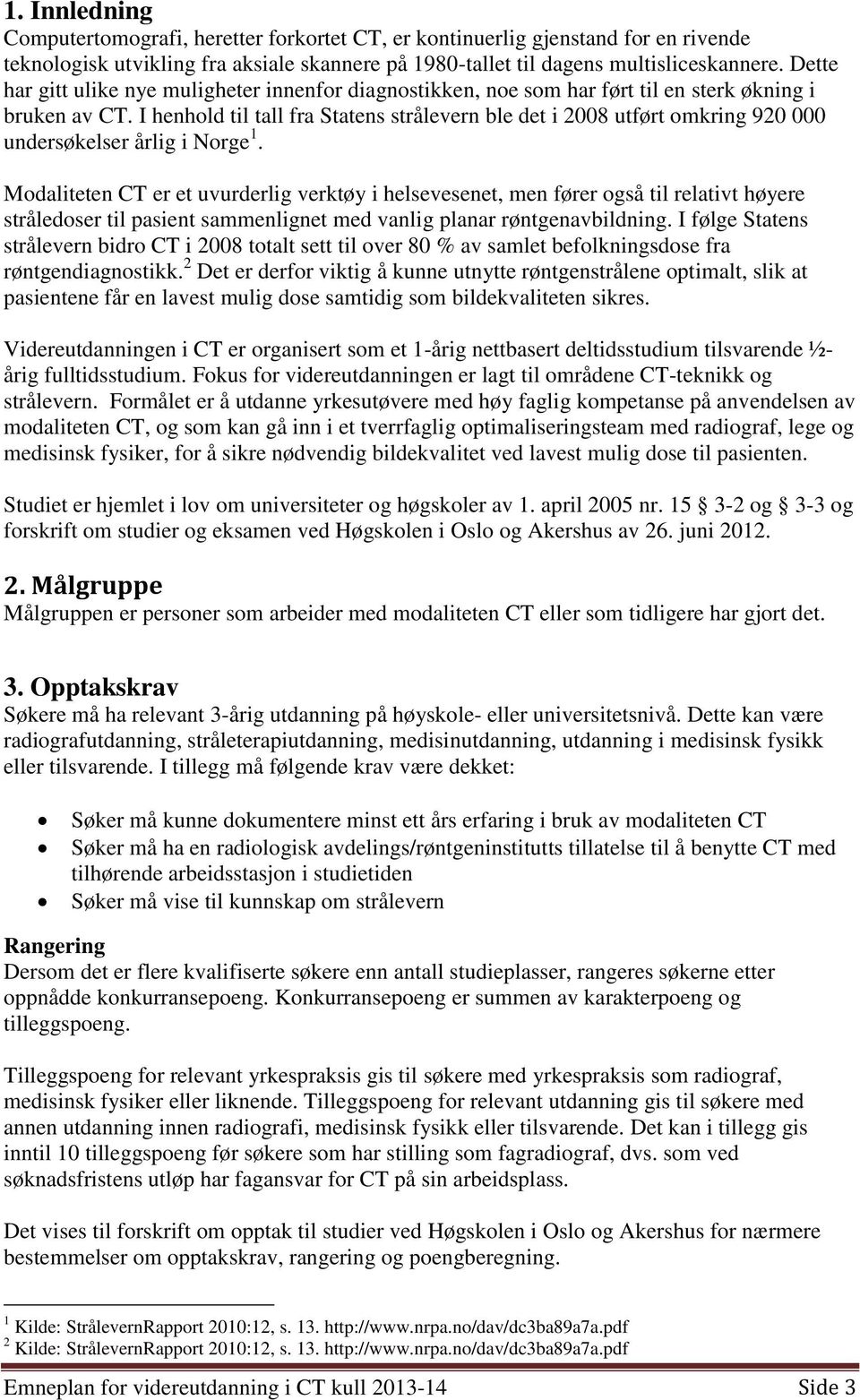 I henhold til tall fra Statens strålevern ble det i 2008 utført omkring 920 000 undersøkelser årlig i Norge 1.