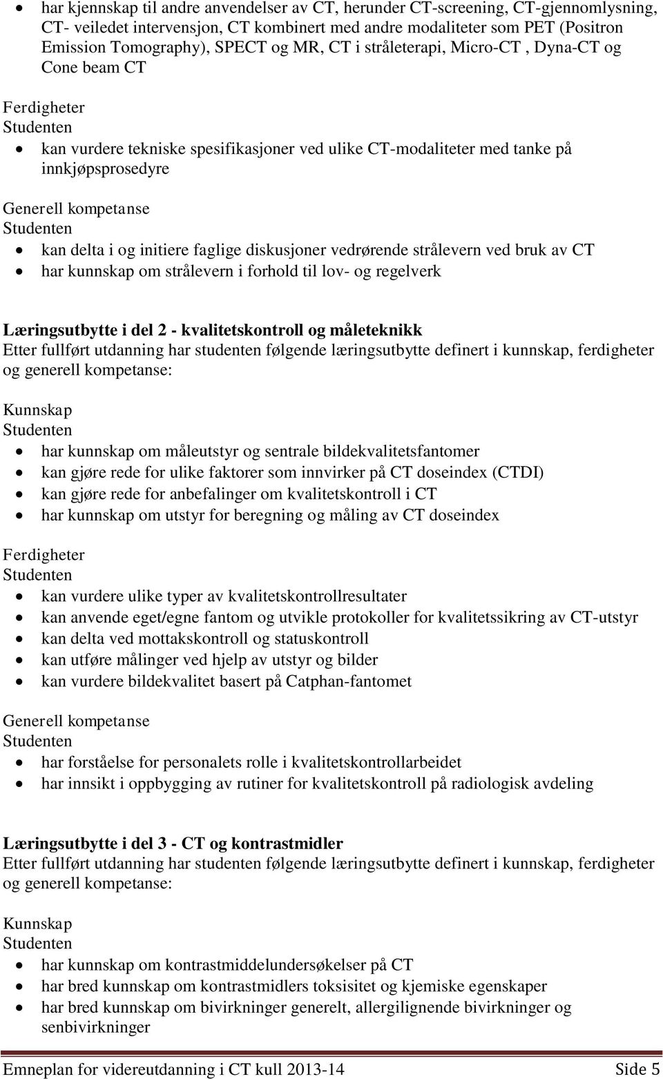 diskusjoner vedrørende strålevern ved bruk av CT har kunnskap om strålevern i forhold til lov- og regelverk Læringsutbytte i del 2 - kvalitetskontroll og måleteknikk Etter fullført utdanning har