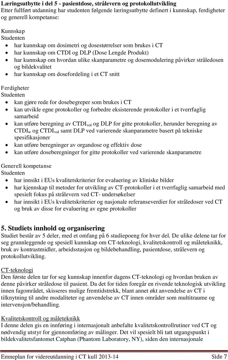 bildekvalitet har kunnskap om dosefordeling i et CT snitt kan gjøre rede for dosebegreper som brukes i CT kan utvikle egne protokoller og forbedre eksisterende protokoller i et tverrfaglig samarbeid