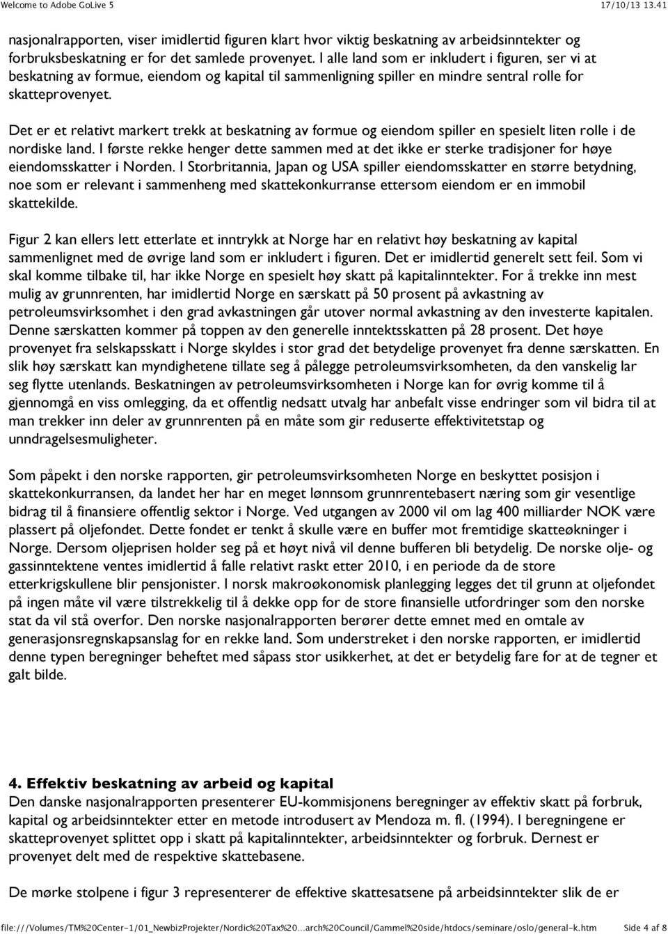 Det er et relativt markert trekk at beskatning av formue og eiendom spiller en spesielt liten rolle i de nordiske land.