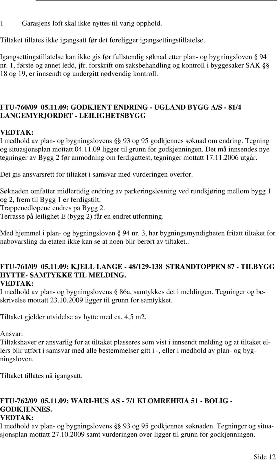 forskrift om saksbehandling og kontroll i byggesaker SAK 18 og 19, er innsendt og undergitt nødvendig kontroll. FTU-760/09 05.11.