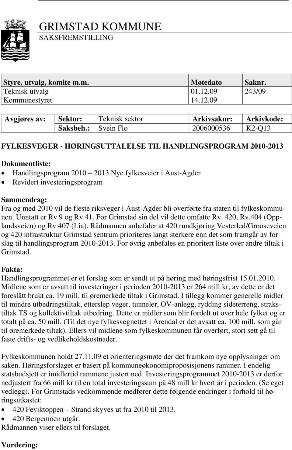 Sammendrag: Fra og med 2010 vil de fleste riksveger i Aust-Agder bli overførte fra staten til fylkeskommunen. Unntatt er Rv 9 og Rv.41. For Grimstad sin del vil dette omfatte Rv. 420, Rv.