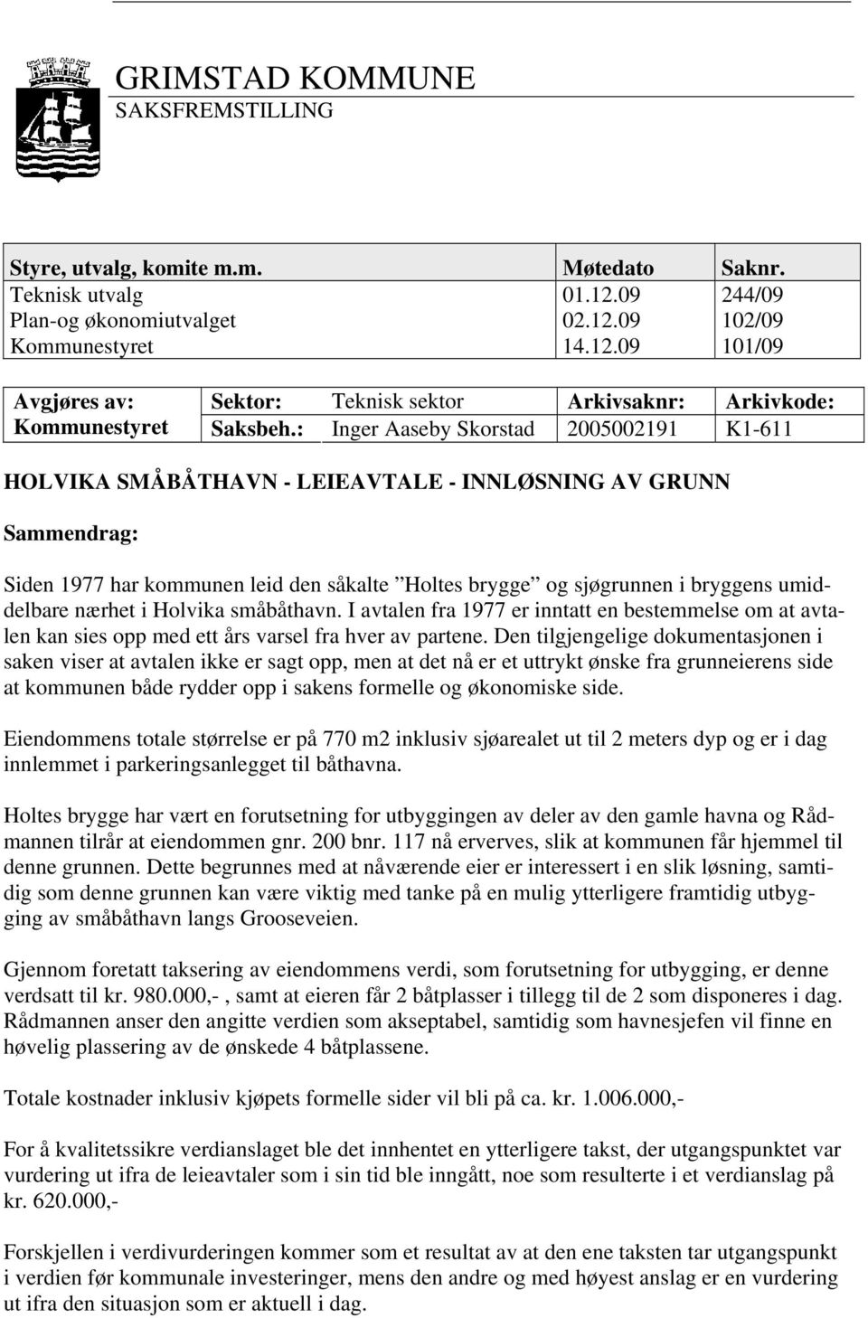 nærhet i Holvika småbåthavn. I avtalen fra 1977 er inntatt en bestemmelse om at avtalen kan sies opp med ett års varsel fra hver av partene.