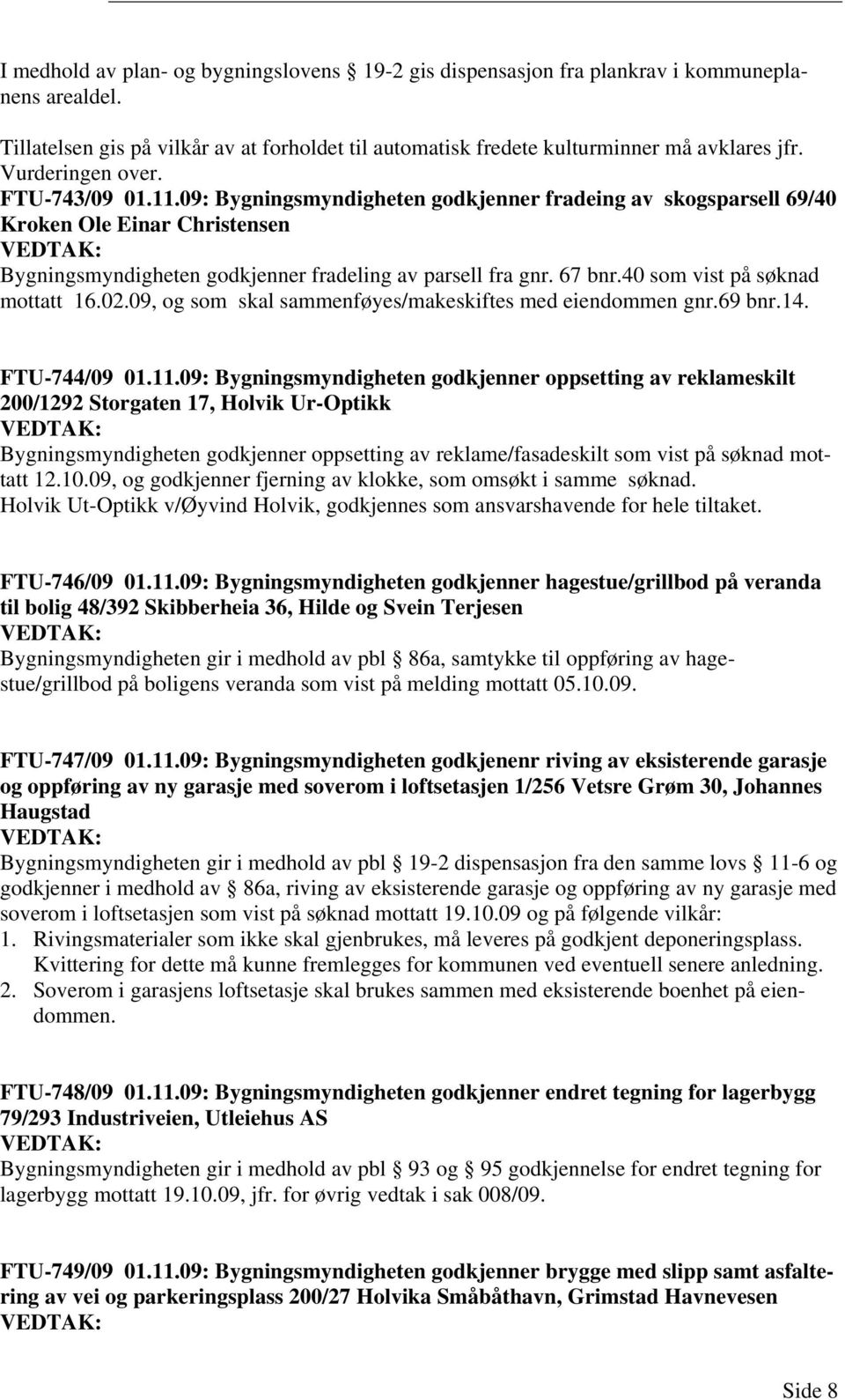 40 som vist på søknad mottatt 16.02.09, og som skal sammenføyes/makeskiftes med eiendommen gnr.69 bnr.14. FTU-744/09 01.11.