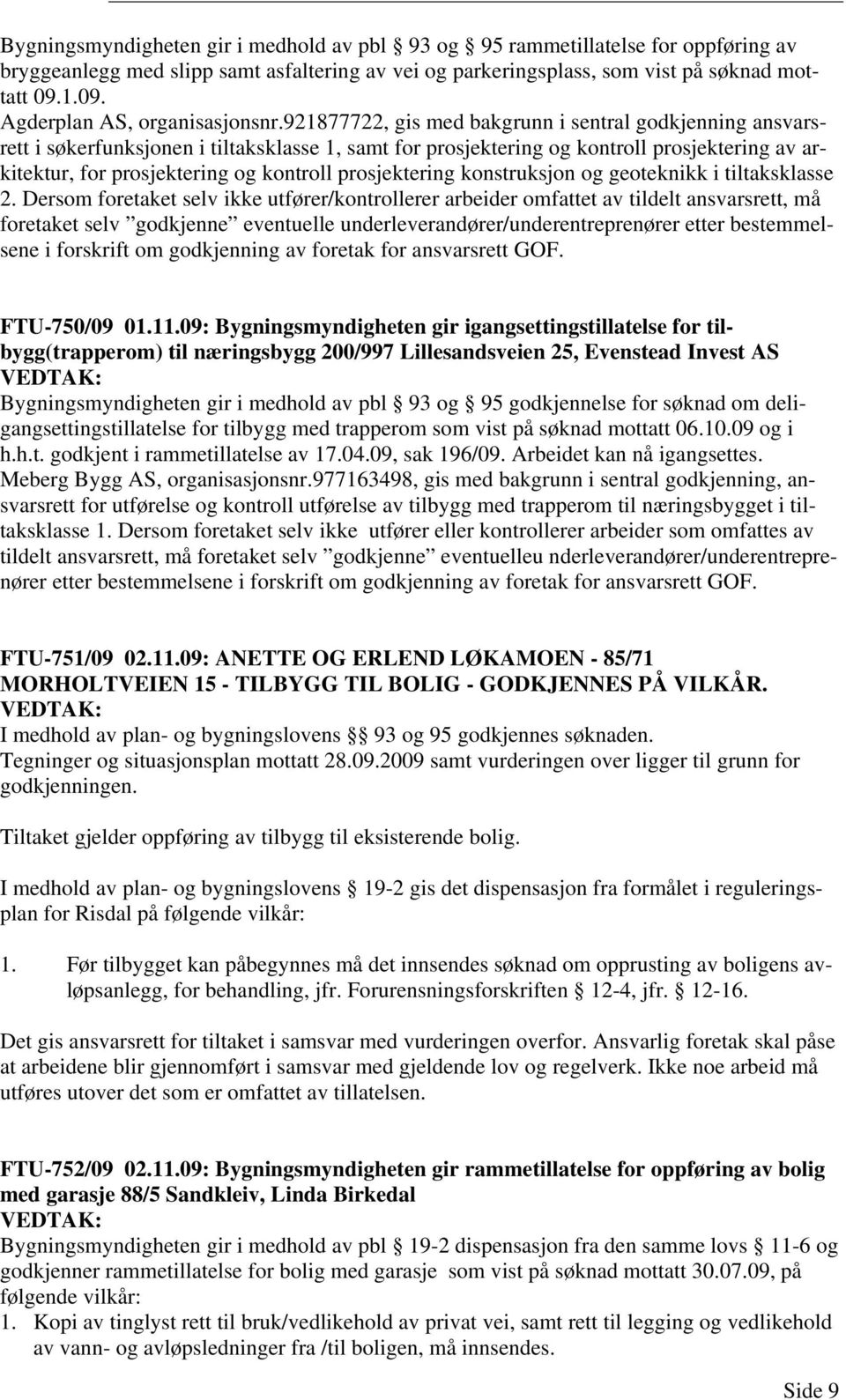 921877722, gis med bakgrunn i sentral godkjenning ansvarsrett i søkerfunksjonen i tiltaksklasse 1, samt for prosjektering og kontroll prosjektering av arkitektur, for prosjektering og kontroll