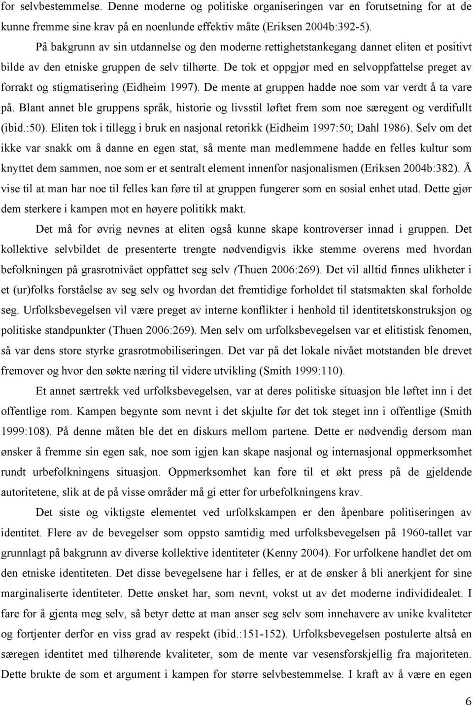 De tok et oppgjør med en selvoppfattelse preget av forrakt og stigmatisering (Eidheim 1997). De mente at gruppen hadde noe som var verdt å ta vare på.