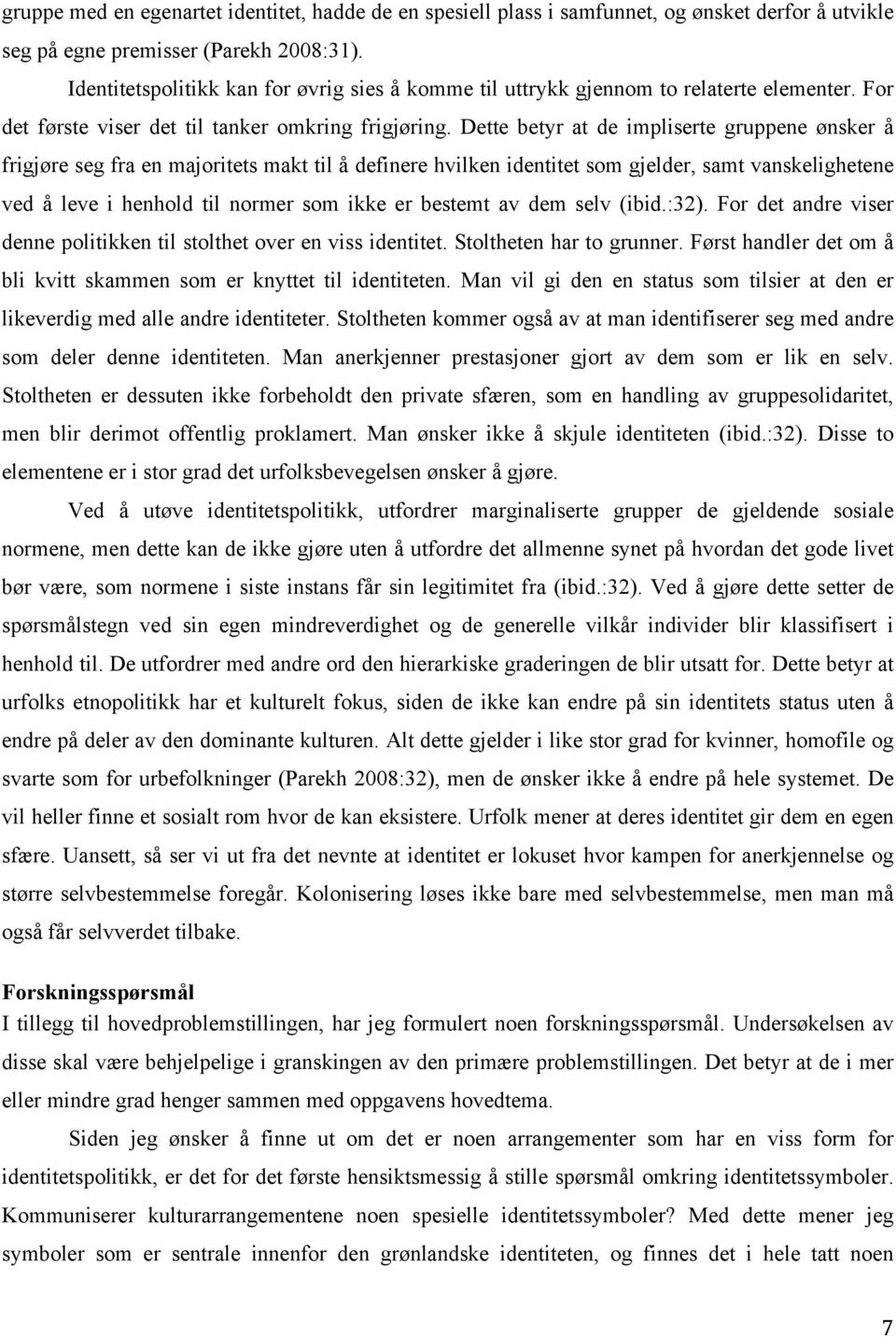 Dette betyr at de impliserte gruppene ønsker å frigjøre seg fra en majoritets makt til å definere hvilken identitet som gjelder, samt vanskelighetene ved å leve i henhold til normer som ikke er