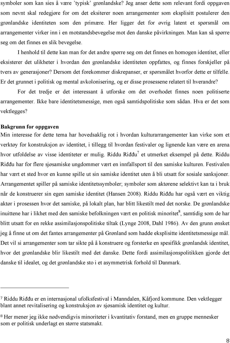 Her ligger det for øvrig latent et spørsmål om arrangementer virker inn i en motstandsbevegelse mot den danske påvirkningen. Man kan så spørre seg om det finnes en slik bevegelse.