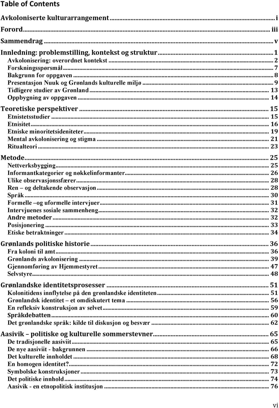 .. 15 Etnisitet... 16 Etniske minoritetsideniteter... 19 Mental avkolonisering og stigma... 21 Ritualteori... 23 Metode... 25 Nettverksbygging... 25 Informantkategorier og nøkkelinformanter.