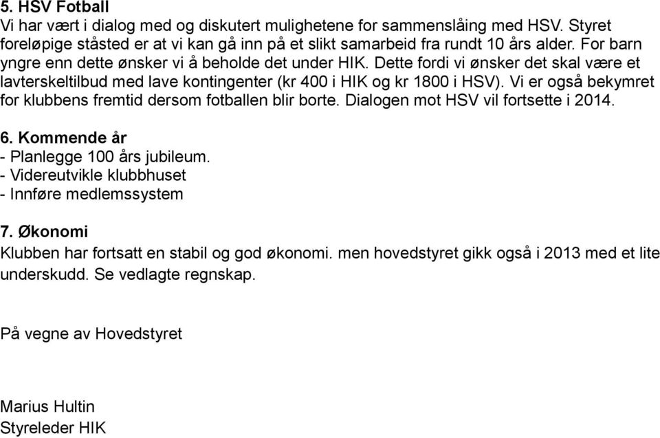 Vi er også bekymret for klubbens fremtid dersom fotballen blir borte. Dialogen mot HSV vil fortsette i 2014. 6. Kommende år - Planlegge 100 års jubileum.