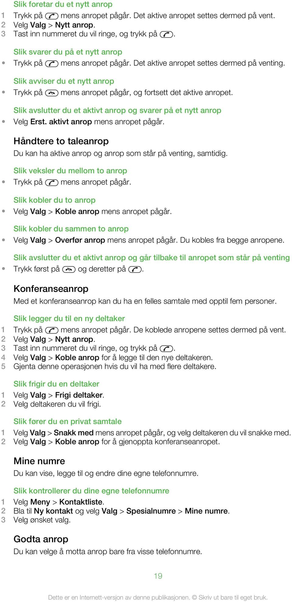 Slik avslutter du et aktivt anrop og svarer på et nytt anrop Velg Erst. aktivt anrop mens anropet pågår. Håndtere to taleanrop Du kan ha aktive anrop og anrop som står på venting, samtidig.