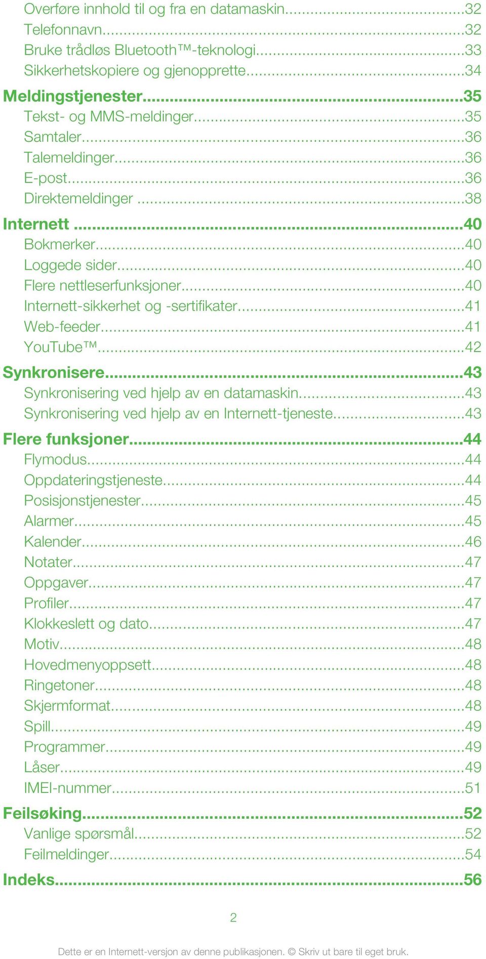 ..41 Web-feeder...41 YouTube...42 Synkronisere...43 Synkronisering ved hjelp av en datamaskin...43 Synkronisering ved hjelp av en Internett-tjeneste...43 Flere funksjoner...44 Flymodus.