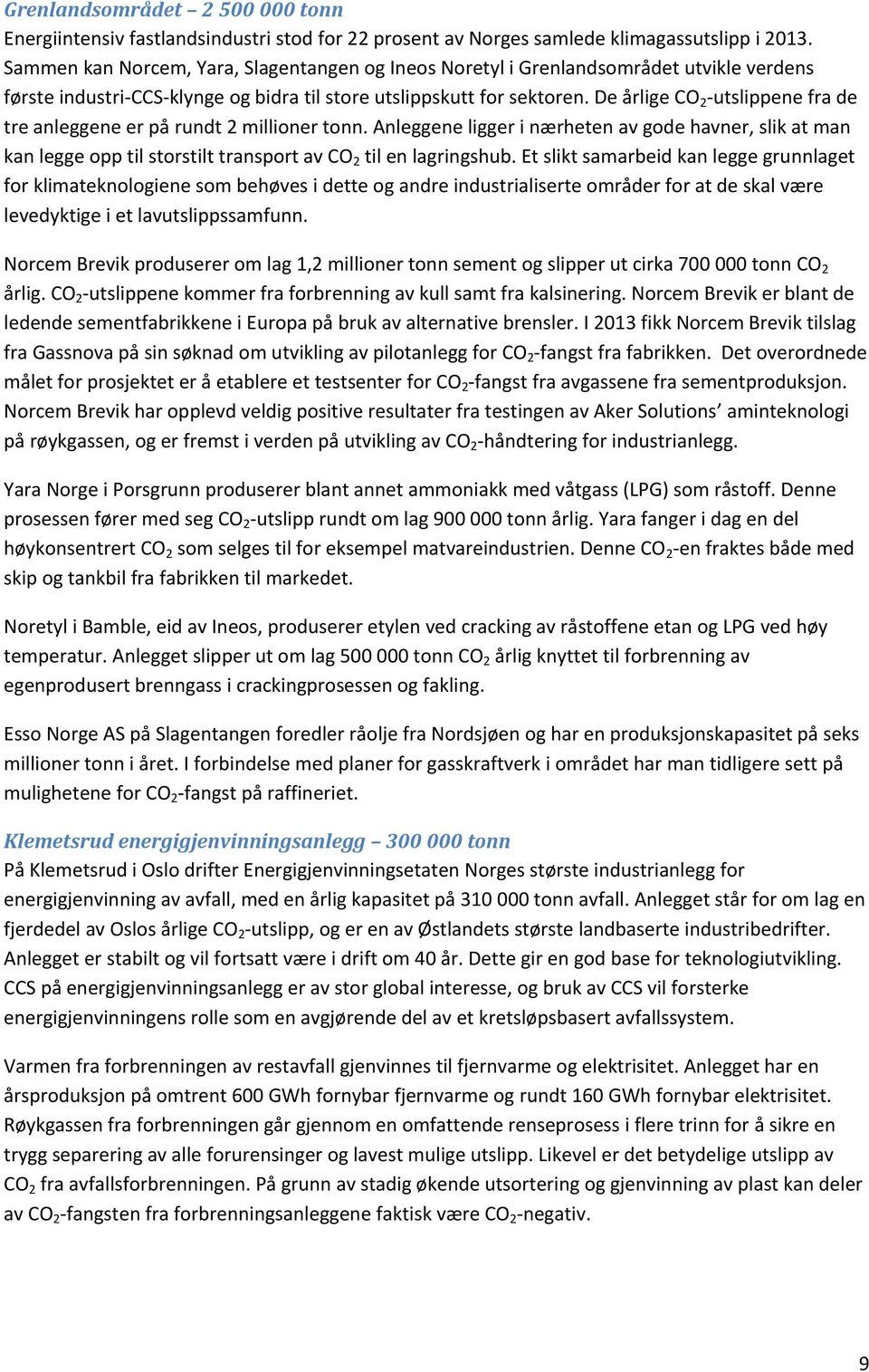 De årlige CO 2 -utslippene fra de tre anleggene er på rundt 2 millioner tonn. Anleggene ligger i nærheten av gode havner, slik at man kan legge opp til storstilt transport av CO 2 til en lagringshub.