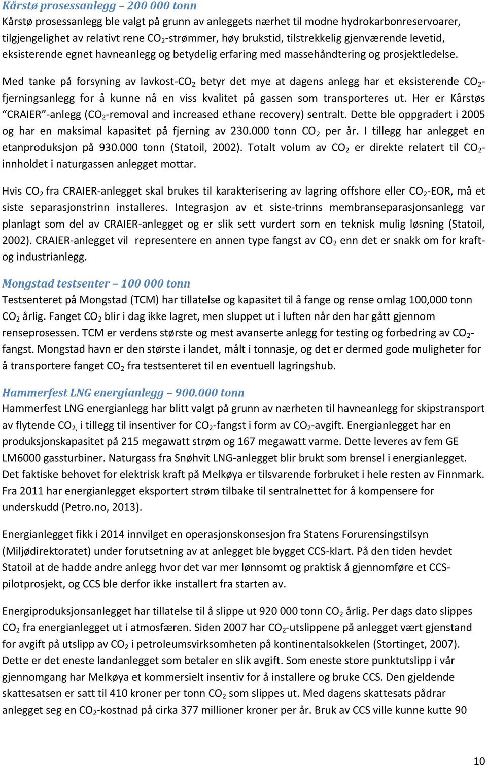 Med tanke på forsyning av lavkost-co 2 betyr det mye at dagens anlegg har et eksisterende CO 2 - fjerningsanlegg for å kunne nå en viss kvalitet på gassen som transporteres ut.