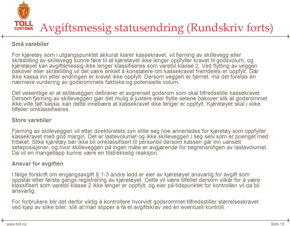 Ved flytting av veggen bakover eller skråstilling vil det være enkelt å konstatere om kassekravet fremdeles er oppfylt. Går ikke kassa inn etter endringen er kravet ikke oppfylt.