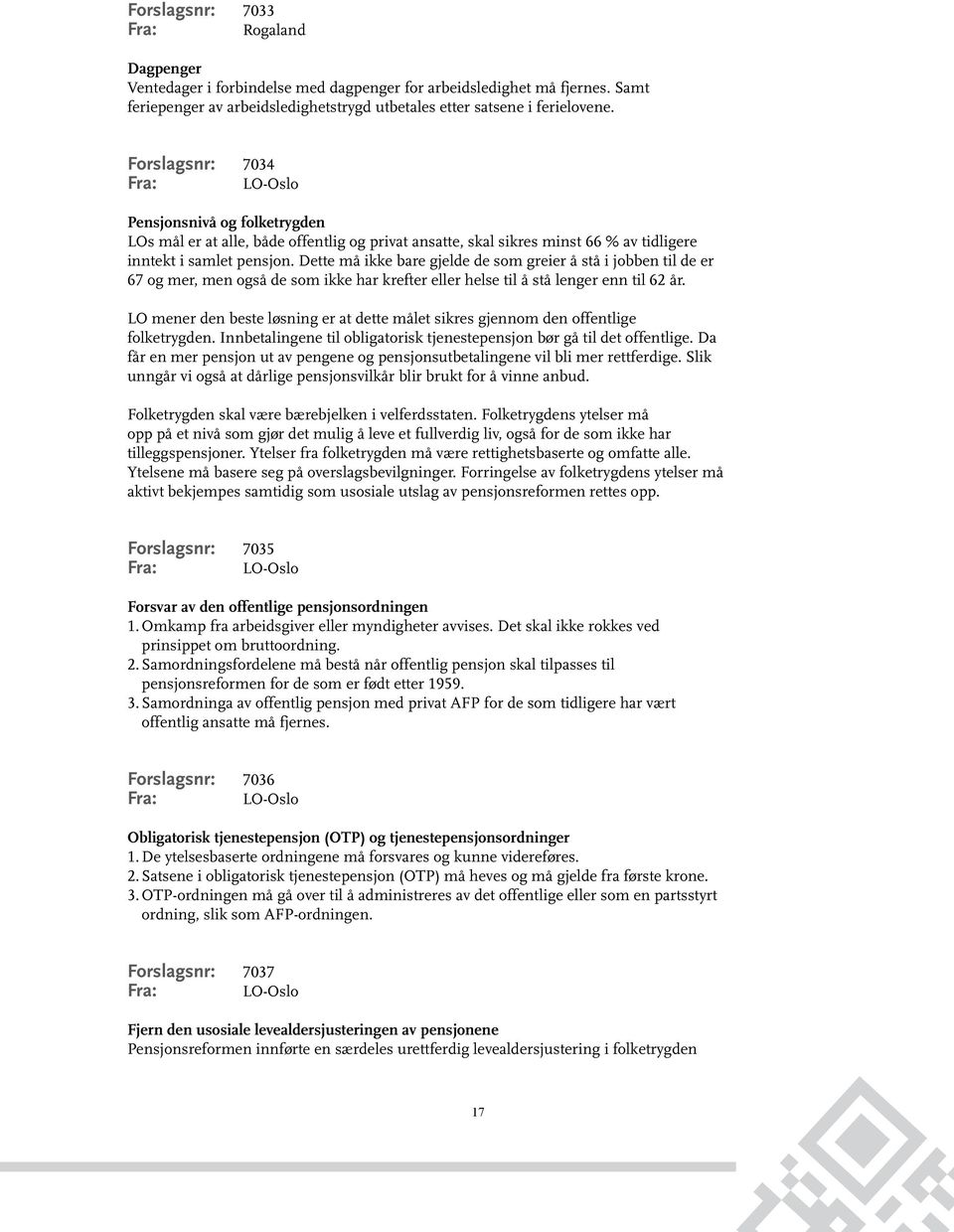 Dette må ikke bare gjelde de som greier å stå i jobben til de er 67 og mer, men også de som ikke har krefter eller helse til å stå lenger enn til 62 år.