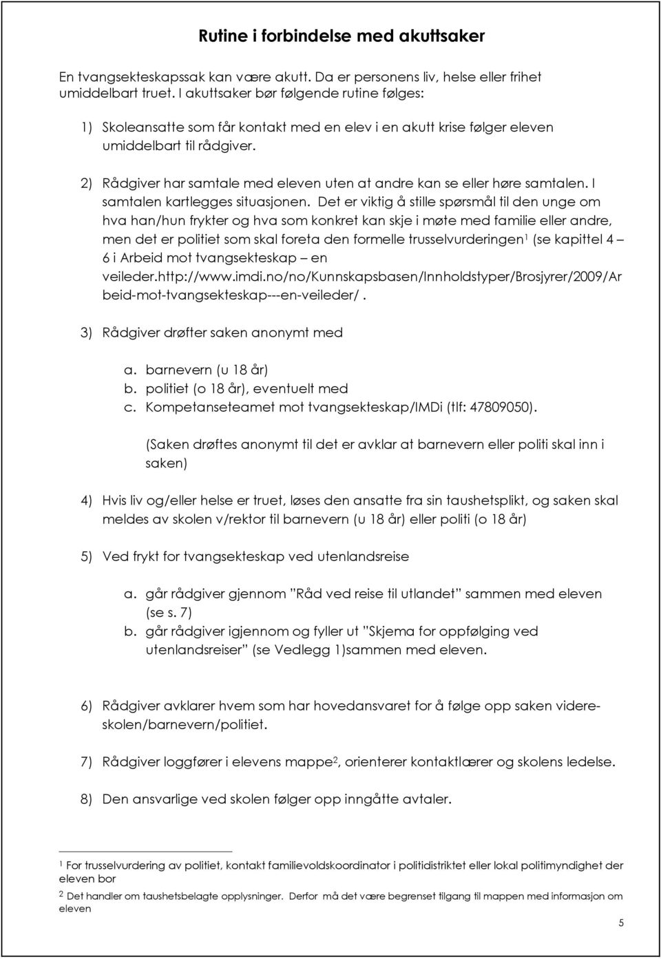 2) Rådgiver har samtale med eleven uten at andre kan se eller høre samtalen. I samtalen kartlegges situasjonen.