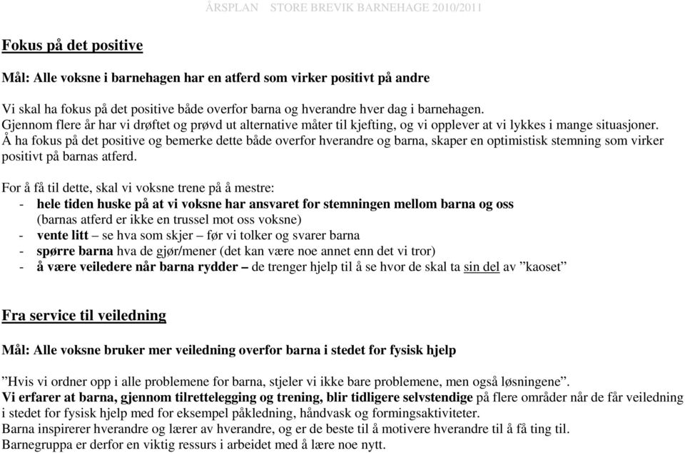 Å ha fokus på det positive og bemerke dette både overfor hverandre og barna, skaper en optimistisk stemning som virker positivt på barnas atferd.