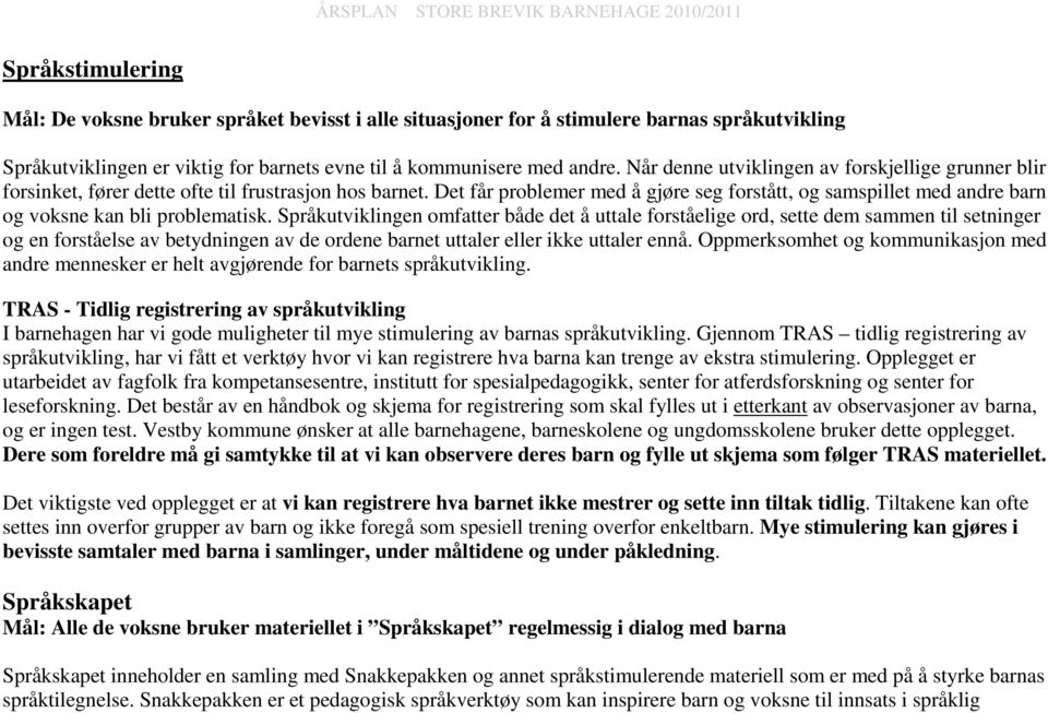 Det får problemer med å gjøre seg forstått, og samspillet med andre barn og voksne kan bli problematisk.