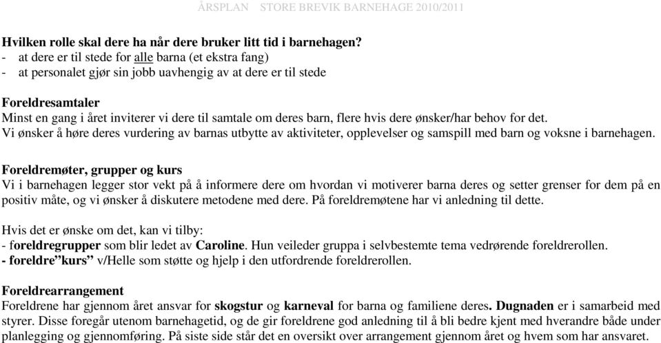 barn, flere hvis dere ønsker/har behov for det. Vi ønsker å høre deres vurdering av barnas utbytte av aktiviteter, opplevelser og samspill med barn og voksne i barnehagen.