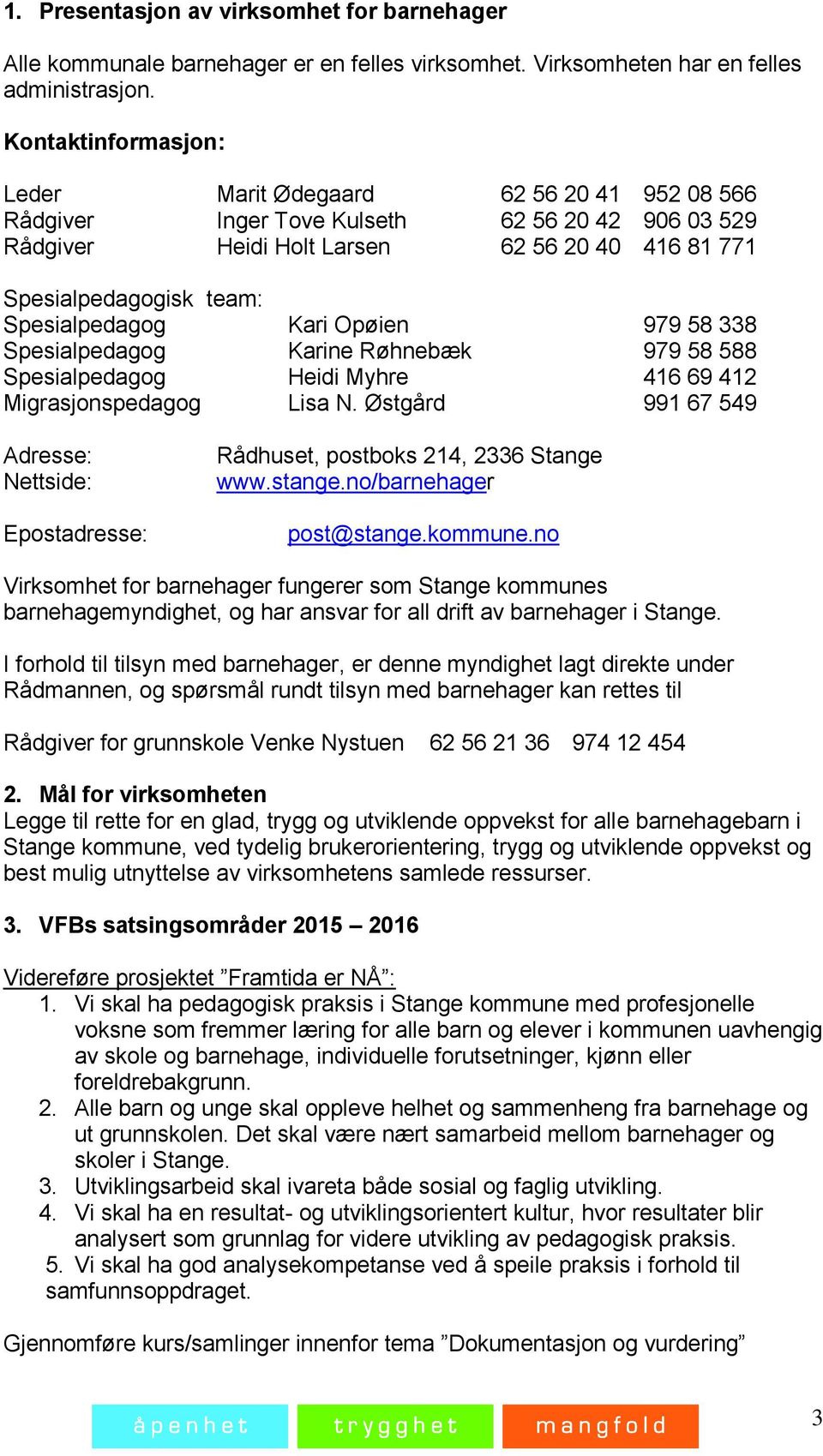 Spesialpedagog Kari Opøien 979 58 338 Spesialpedagog Karine Røhnebæk 979 58 588 Spesialpedagog Heidi Myhre 416 69 412 Migrasjonspedagog Lisa N.