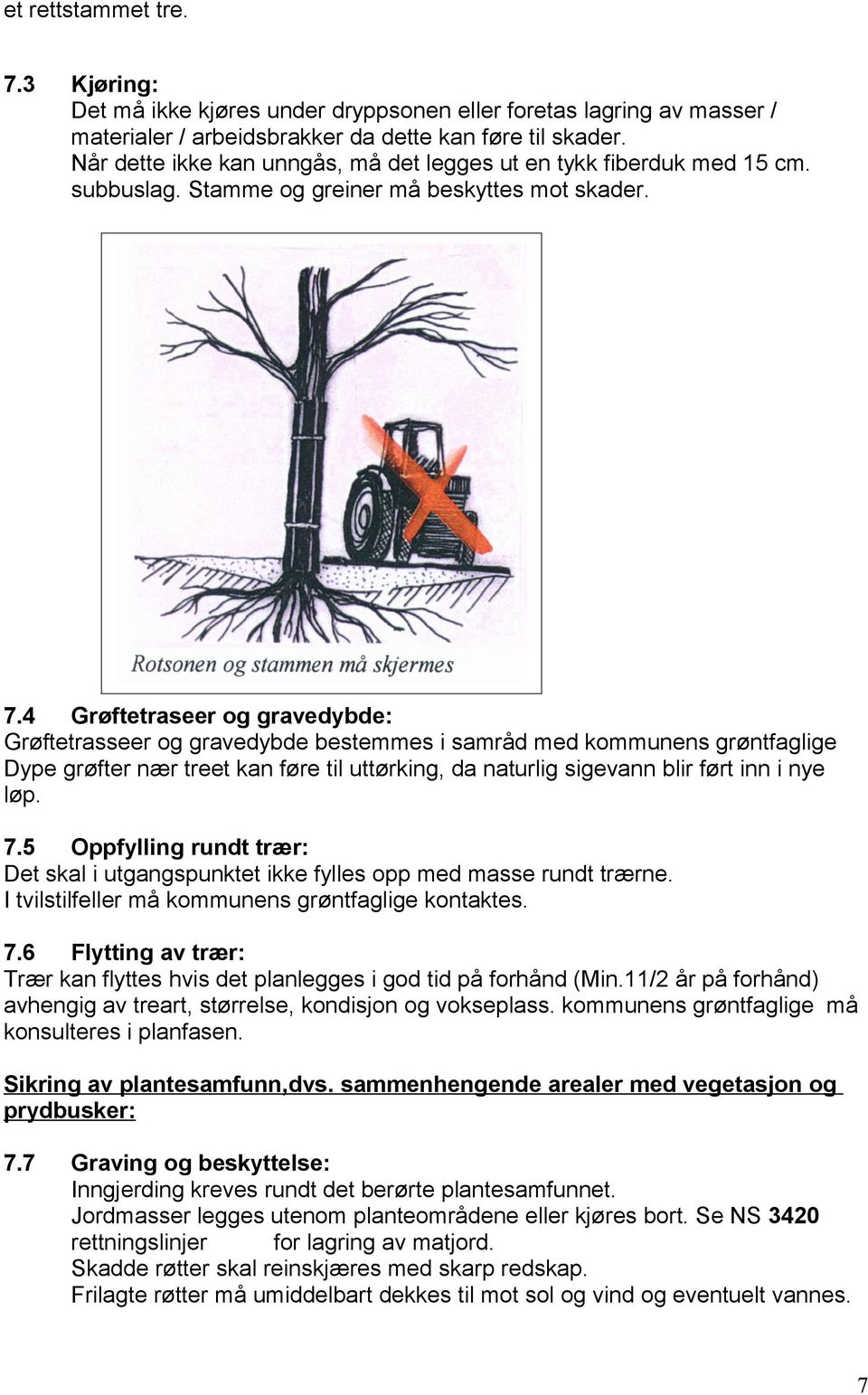 4 Grøftetraseer og gravedybde: Grøftetrasseer og gravedybde bestemmes i samråd med kommunens grøntfaglige Dype grøfter nær treet kan føre til uttørking, da naturlig sigevann blir ført inn i nye løp.
