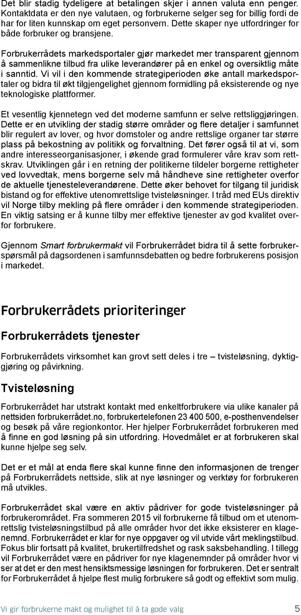 Forbrukerrådets markedsportaler gjør markedet mer transparent gjennom å sammenlikne tilbud fra ulike leverandører på en enkel og oversiktlig måte i sanntid.