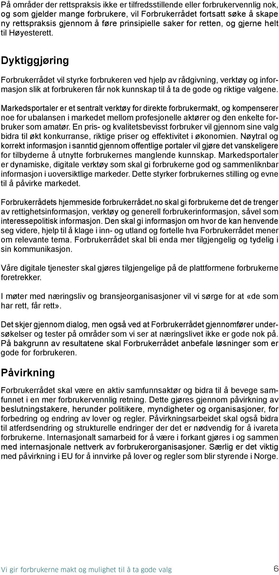 Dyktiggjøring Forbrukerrådet vil styrke forbrukeren ved hjelp av rådgivning, verktøy og informasjon slik at forbrukeren får nok kunnskap til å ta de gode og riktige valgene.