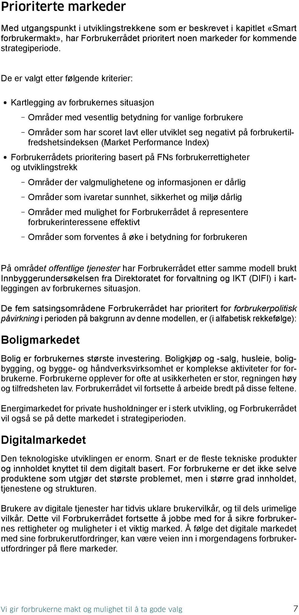 forbrukertilfredshetsindeksen (Market Performance Index) Forbrukerrådets prioritering basert på FNs forbrukerrettigheter og utviklingstrekk Områder der valgmulighetene og informasjonen er dårlig