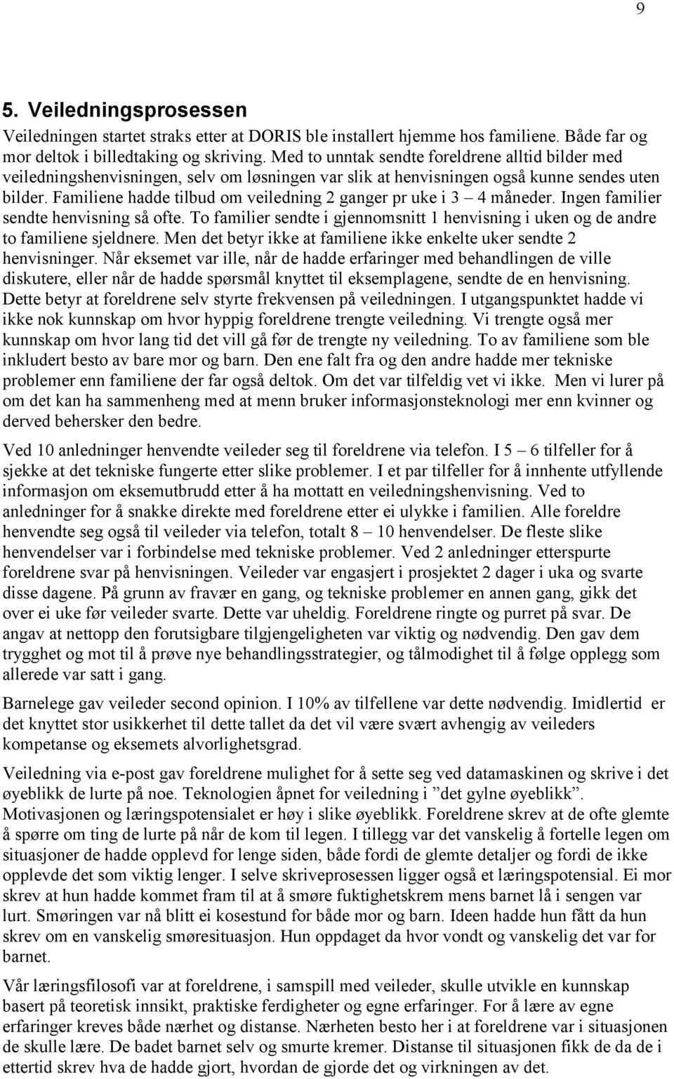 Familiene hadde tilbud om veiledning 2 ganger pr uke i 3 4 måneder. Ingen familier sendte henvisning så ofte. To familier sendte i gjennomsnitt 1 henvisning i uken og de andre to familiene sjeldnere.