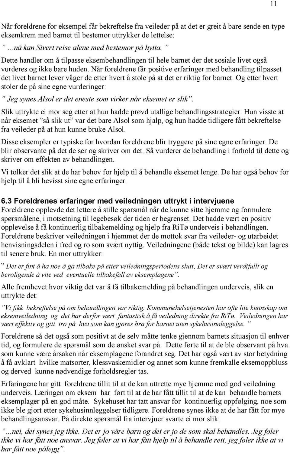 Når foreldrene får positive erfaringer med behandling tilpasset det livet barnet lever våger de etter hvert å stole på at det er riktig for barnet.