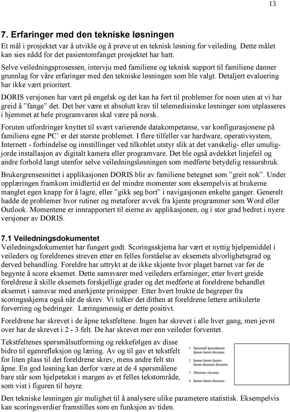 Detaljert evaluering har ikke vært prioritert. DORIS versjonen har vært på engelsk og det kan ha ført til problemer for noen uten at vi har greid å fange det.