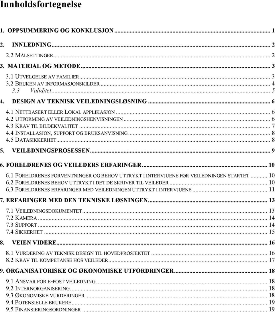 4 INSTALLASJON, SUPPORT OG BRUKSANVISNING... 8 4.5 DATASIKKERHET... 8 5. VEILEDNINGSPROSESSEN... 9 6. FORELDRENES OG VEILEDERS ERFARINGER... 10 6.