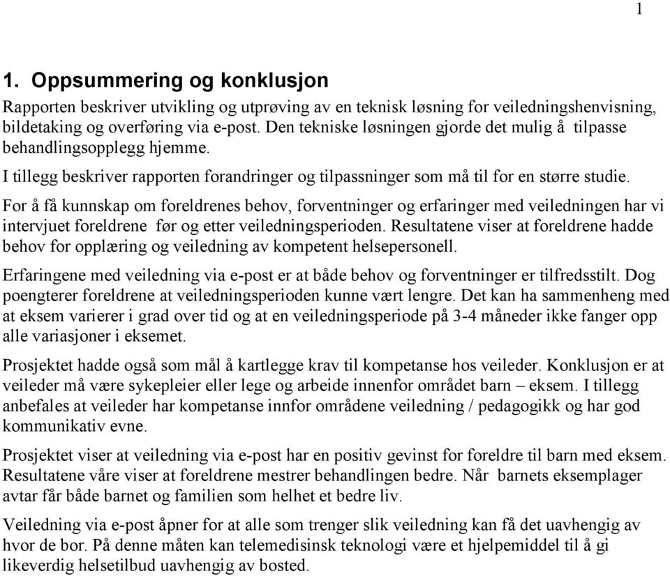 For å få kunnskap om foreldrenes behov, forventninger og erfaringer med veiledningen har vi intervjuet foreldrene før og etter veiledningsperioden.