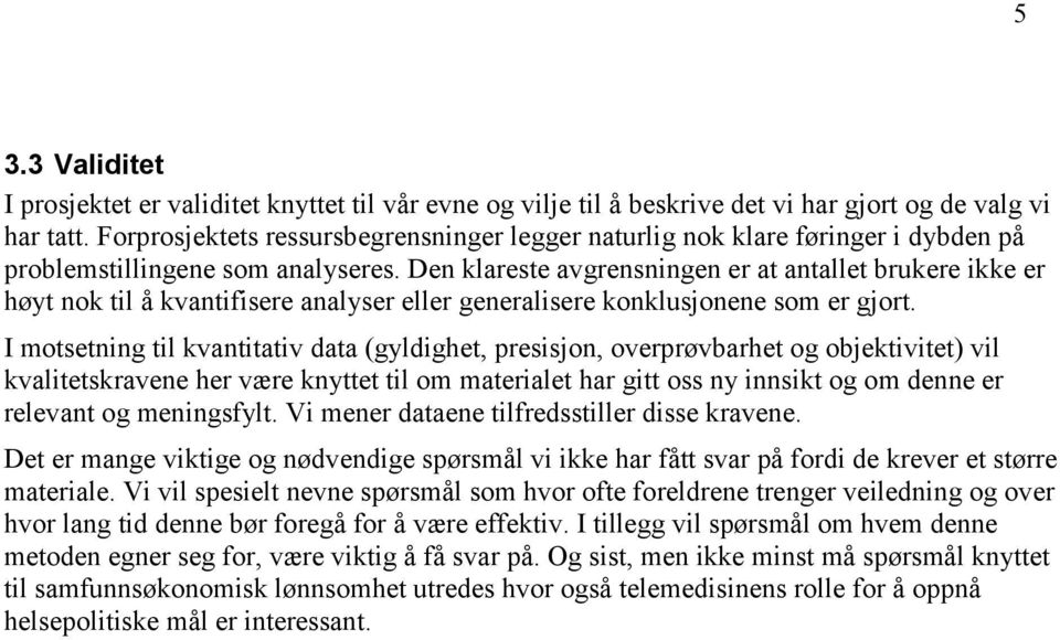 Den klareste avgrensningen er at antallet brukere ikke er høyt nok til å kvantifisere analyser eller generalisere konklusjonene som er gjort.